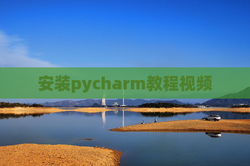 安装pycharm教程视频 安装pycharm教程视频